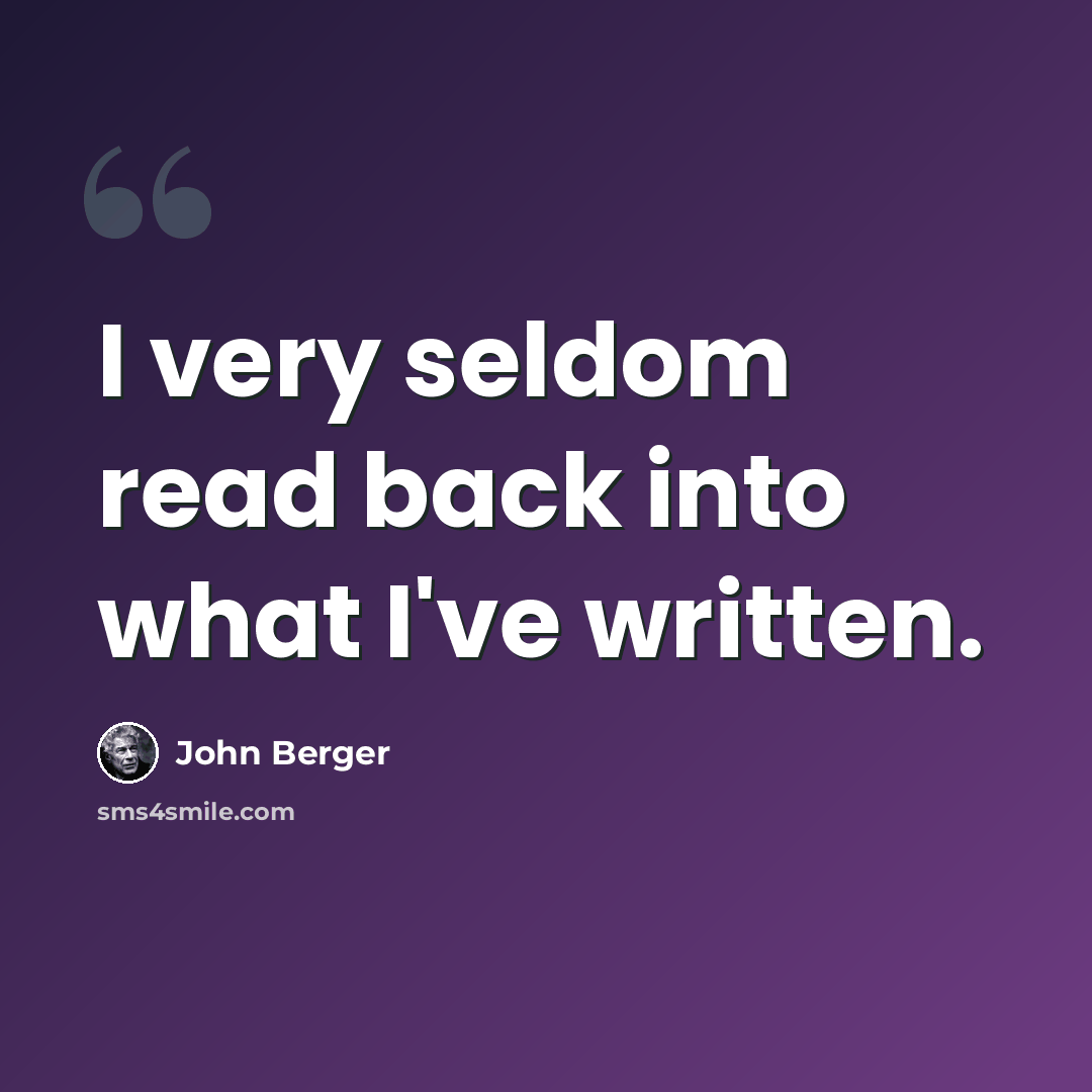 “I very seldom read back into what I've written.” quote by John Berger