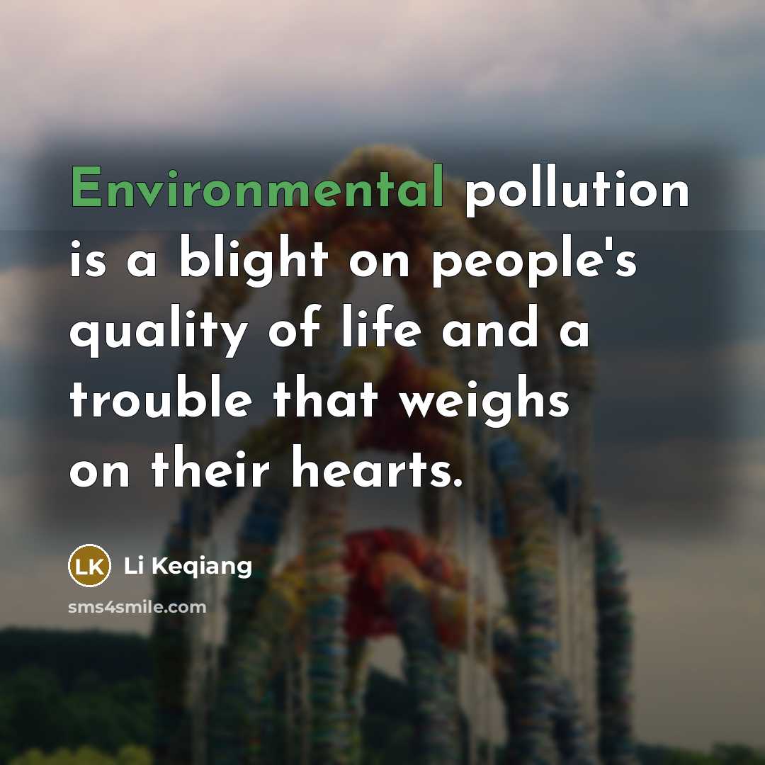 “Environmental pollution is a blight on people's quality of life and a trouble that weighs on their hearts.” quote by Li Keqiang