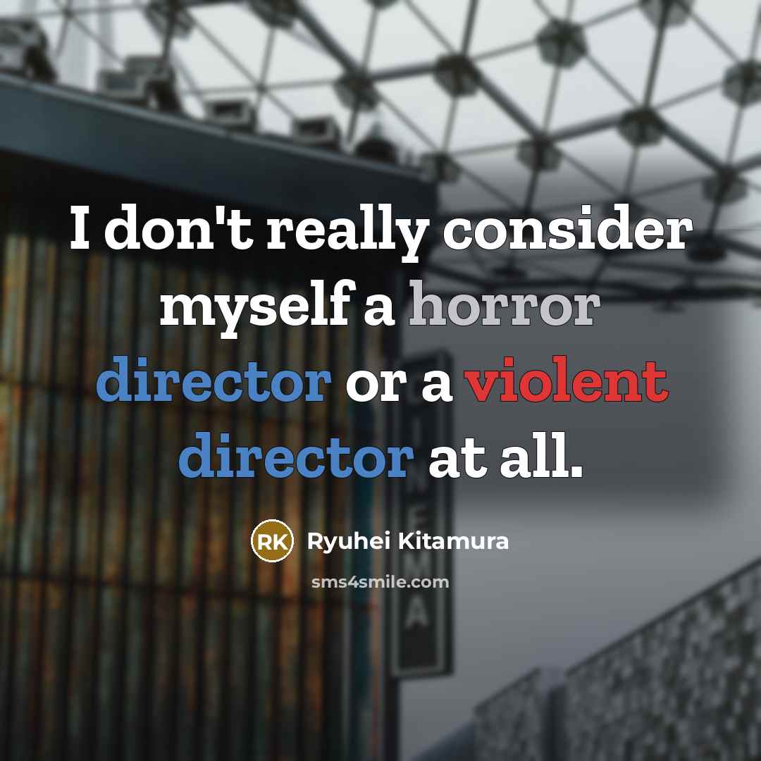 “I don't really consider myself a horror director or a violent director at all.” quote by Ryuhei Kitamura