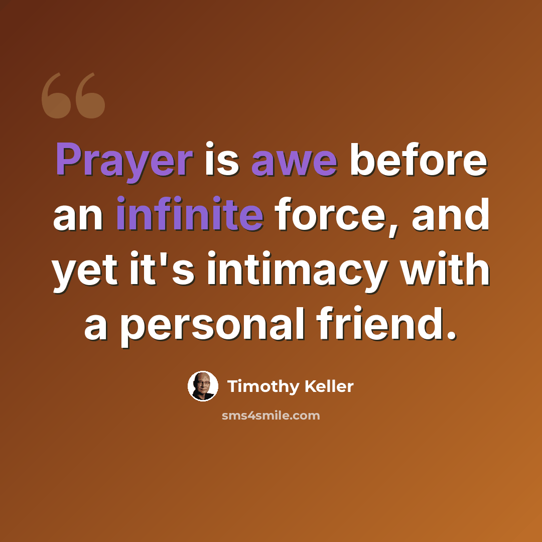 “Prayer is awe before an infinite force, and yet it's intimacy with a personal friend.” quote by Timothy Keller