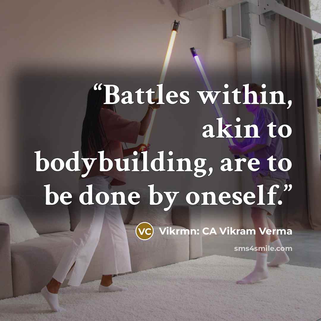 “Battles within, akin to bodybuilding, are to be done by oneself.” quote by Vikrmn: CA Vikram Verma