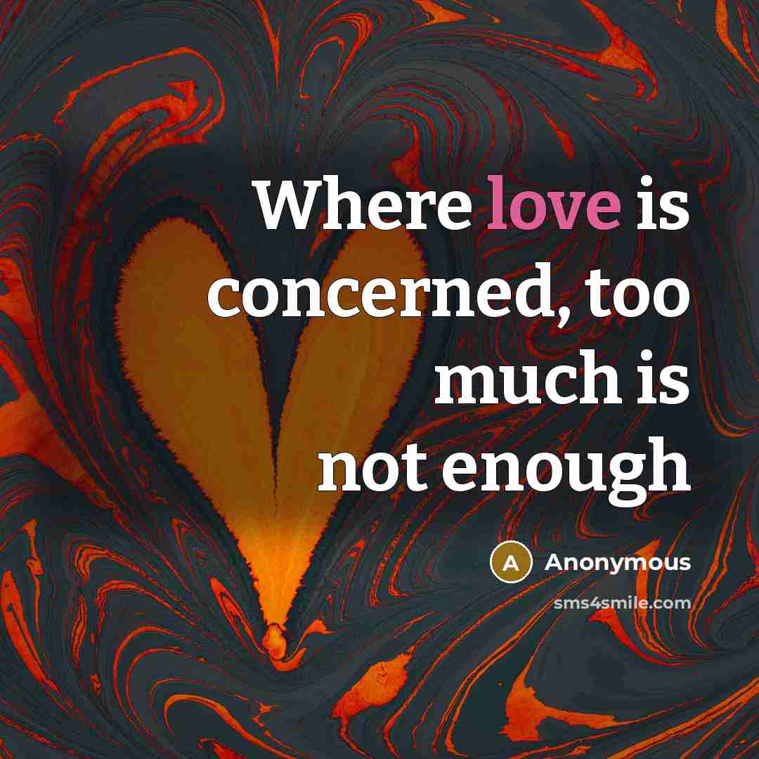 “Where love is concerned, too much is not enough” quote by Anonymous