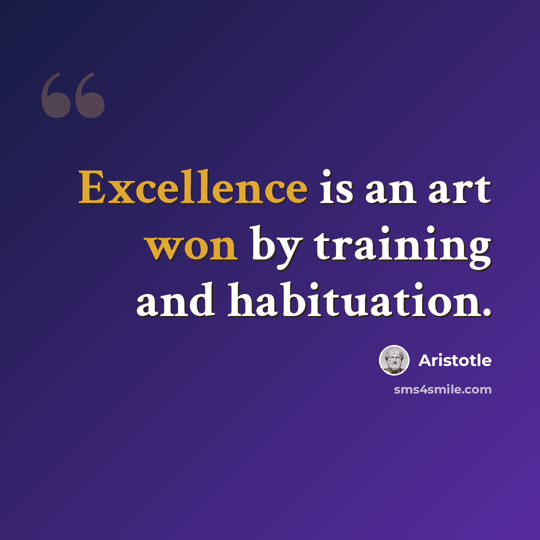 “Excellence is an art won by training and habituation.” quote by Aristotle