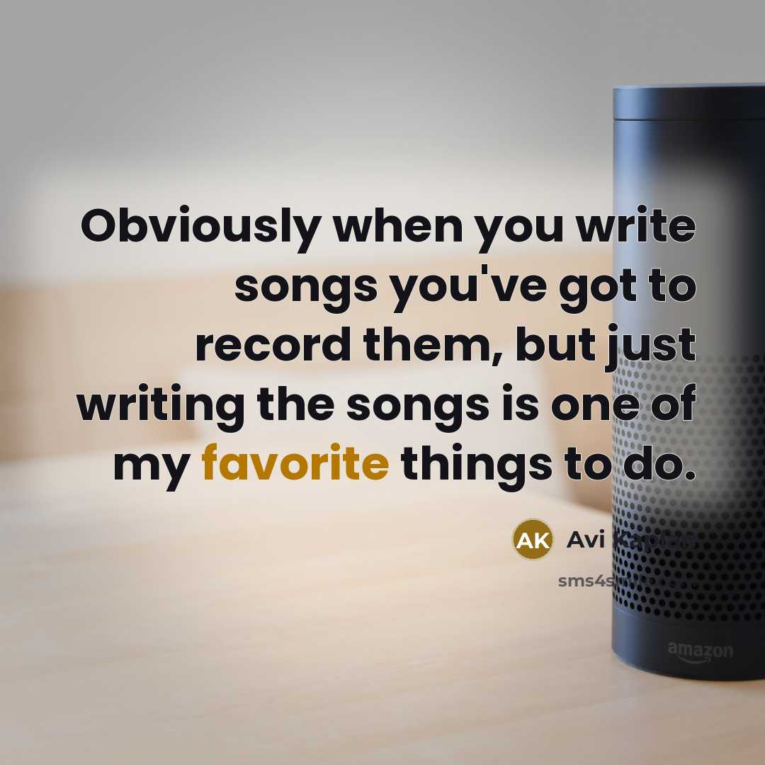 “Obviously when you write songs you've got to record them, but just writing the songs is one of my favorite things to do.” quote by Avi Kaplan