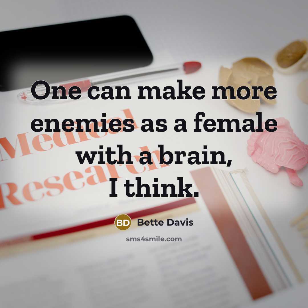 “One can make more enemies as a female with a brain, I think.” quote by Bette Davis