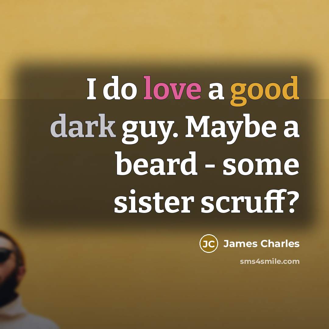 “I do love a good dark guy. Maybe a beard - some sister scruff?” quote by James Charles