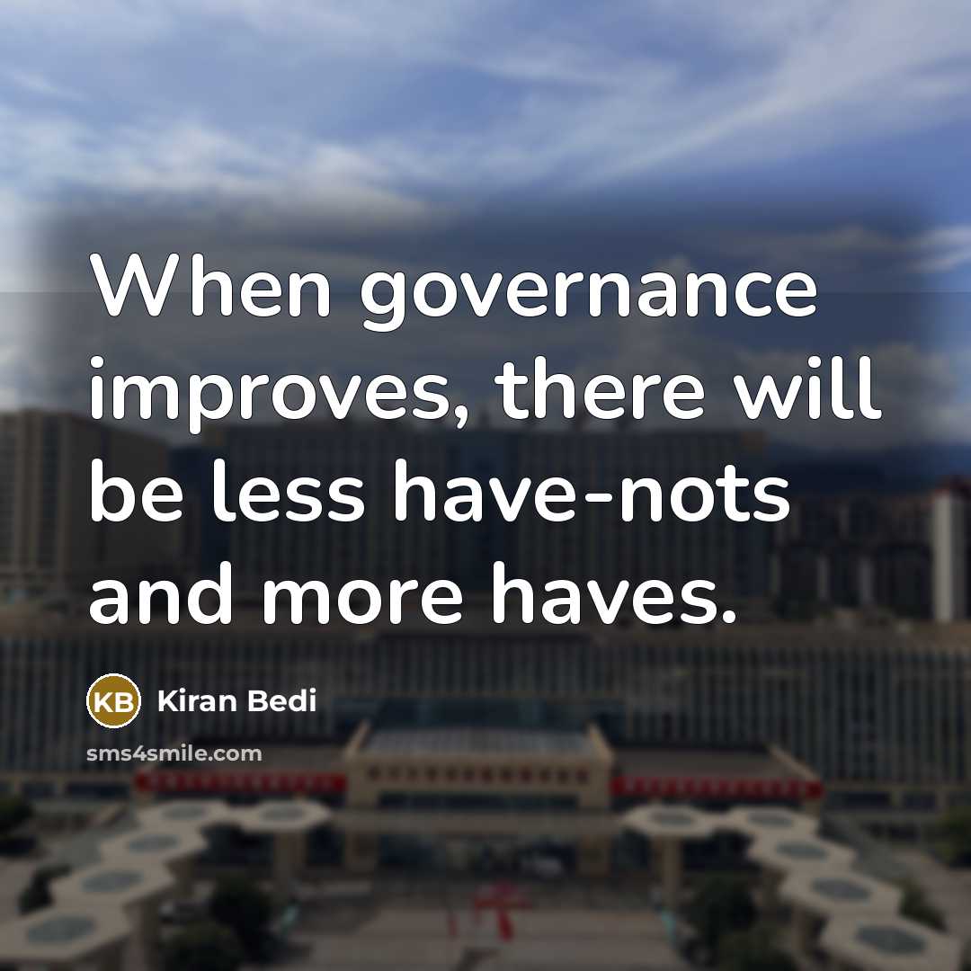 “When governance improves, there will be less have-nots and more haves.” quote by Kiran Bedi