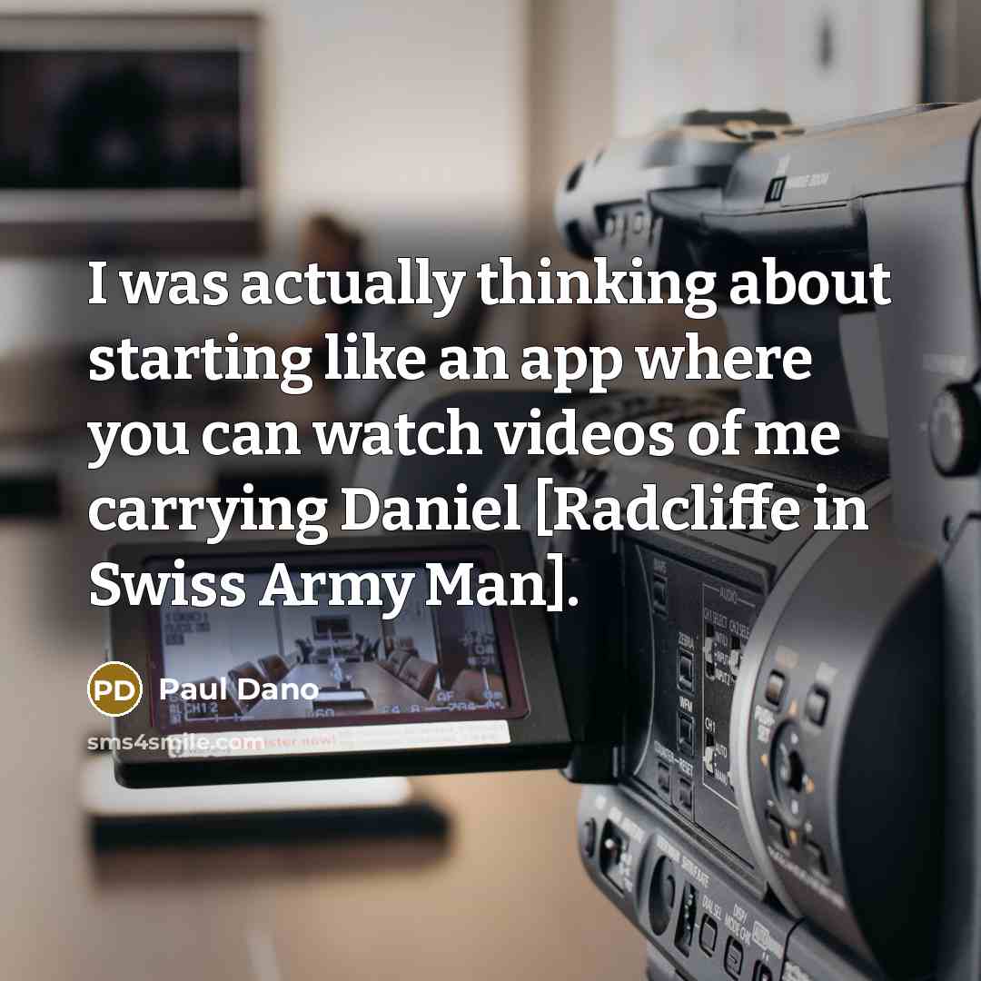 “I was actually thinking about starting like an app where you can watch videos of me carrying Daniel [Radcliffe in Swiss Army Man].” quote by Paul Dano