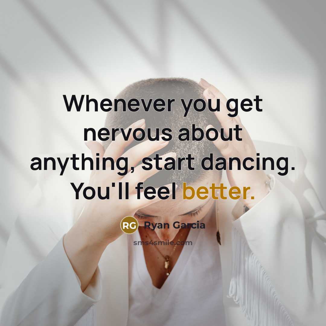 “Whenever you get nervous about anything, start dancing. You'll feel better.” quote by Ryan Garcia