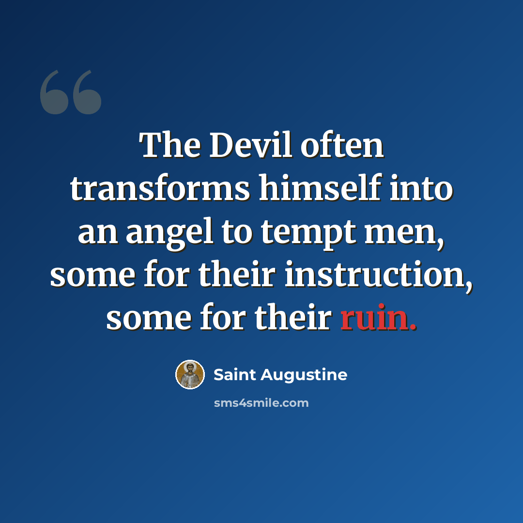 “The Devil often transforms himself into an angel to tempt men, some for their instruction, some for their ruin.” quote by Saint Augustine