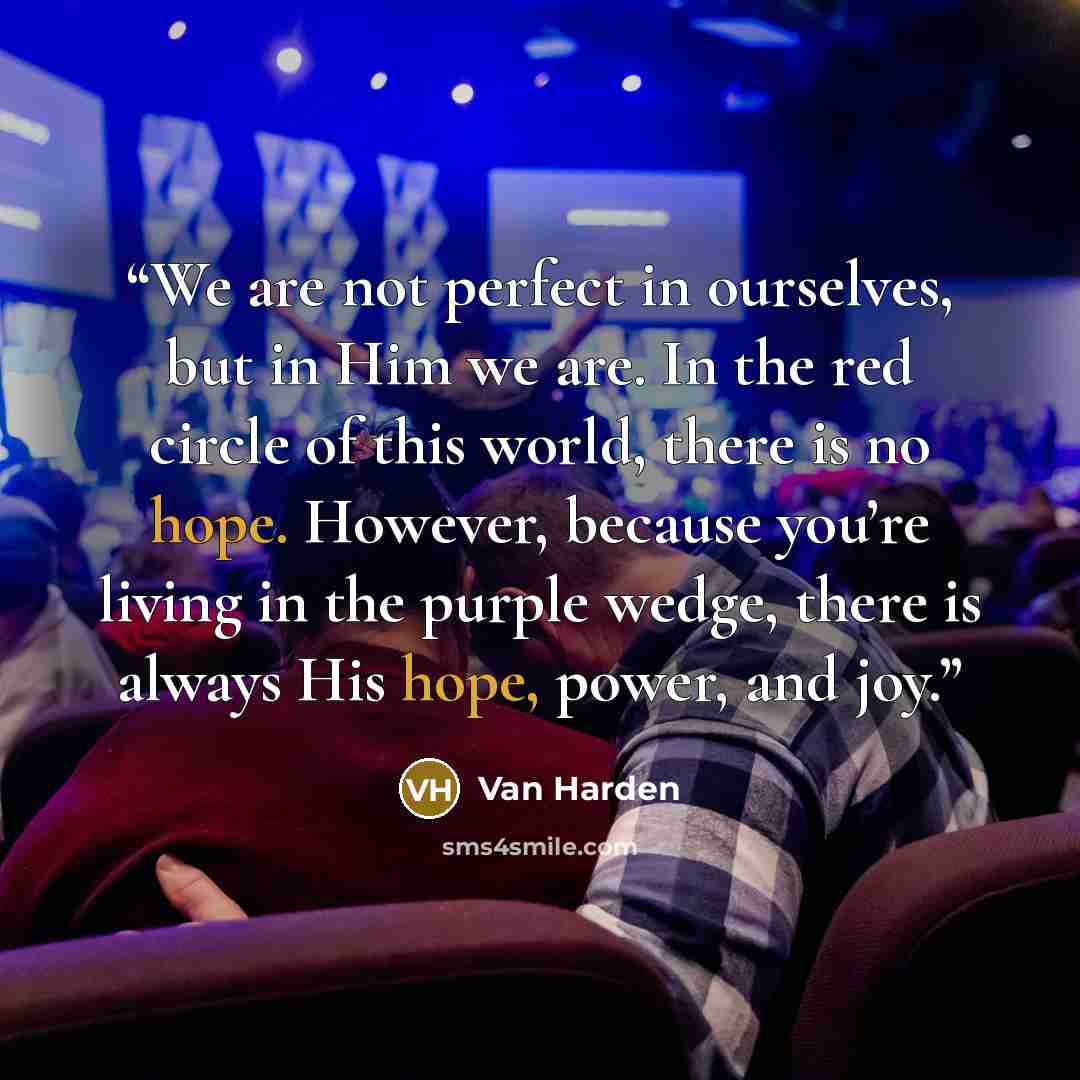 “We are not perfect in ourselves, but in Him we are. In the red circle of this world, there is no hope. However, because you’re living in the purple wedge, there is always His hope, power, and joy.” quote by Van Harden