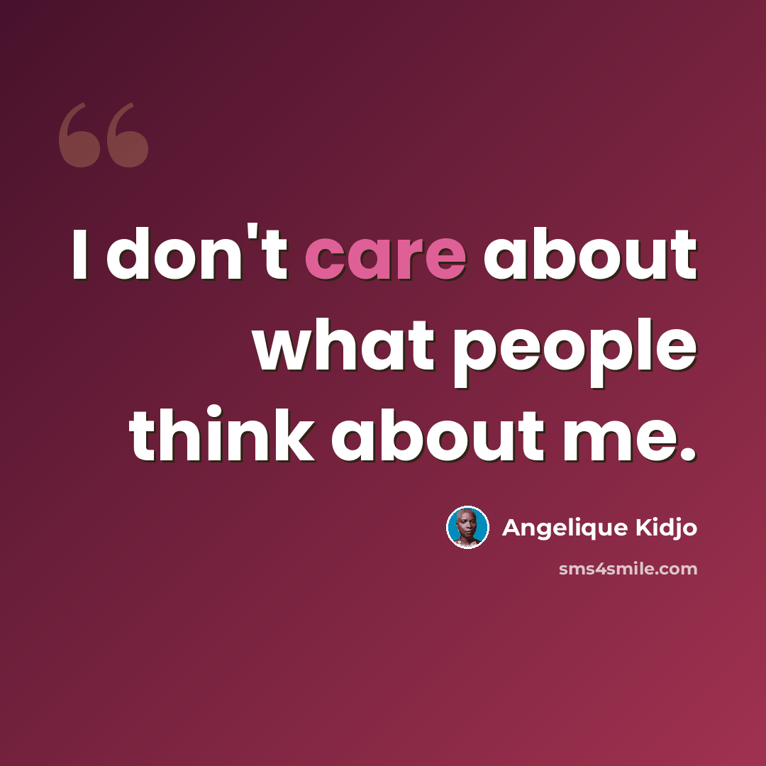 “I don't care about what people think about me.” quote by Angelique Kidjo