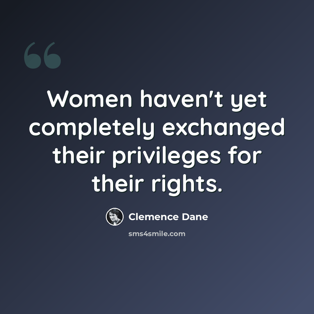 “Women haven't yet completely exchanged their privileges for their rights.” quote by Clemence Dane
