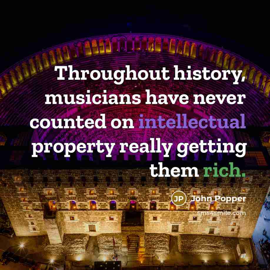 “Throughout history, musicians have never counted on intellectual property really getting them rich.” quote by John Popper