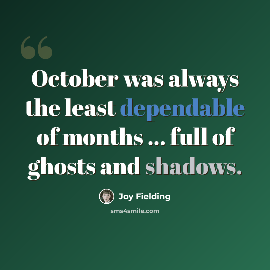“October was always the least dependable of months ... full of ghosts and shadows.” quote by Joy Fielding