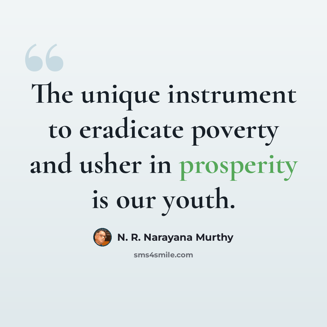 “The unique instrument to eradicate poverty and usher in prosperity is our youth.” quote by N. R. Narayana Murthy
