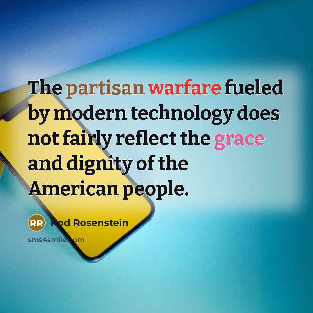“The partisan warfare fueled by modern technology does not fairly reflect the grace and dignity of the American people.” quote by Rod Rosenstein