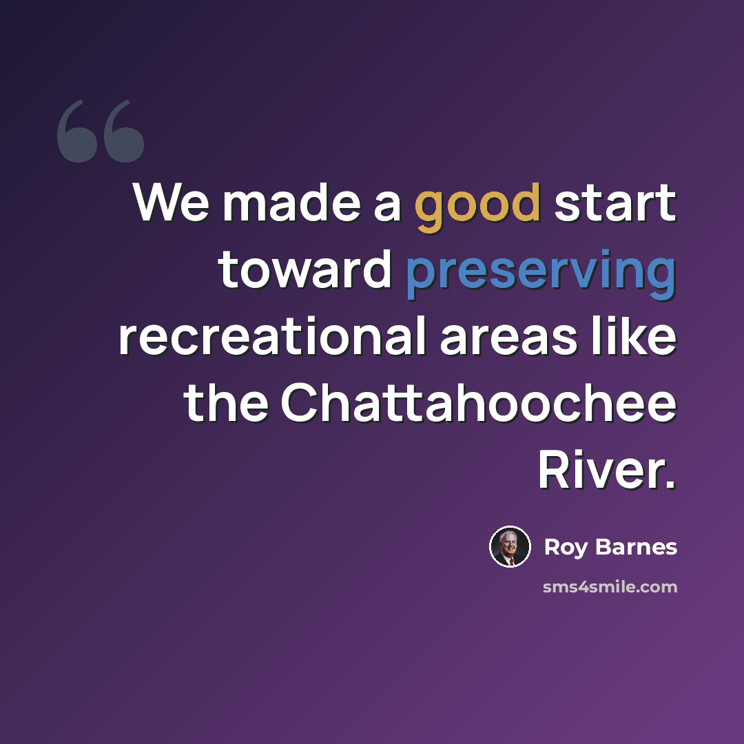 “We made a good start toward preserving recreational areas like the Chattahoochee River.” quote by Roy Barnes