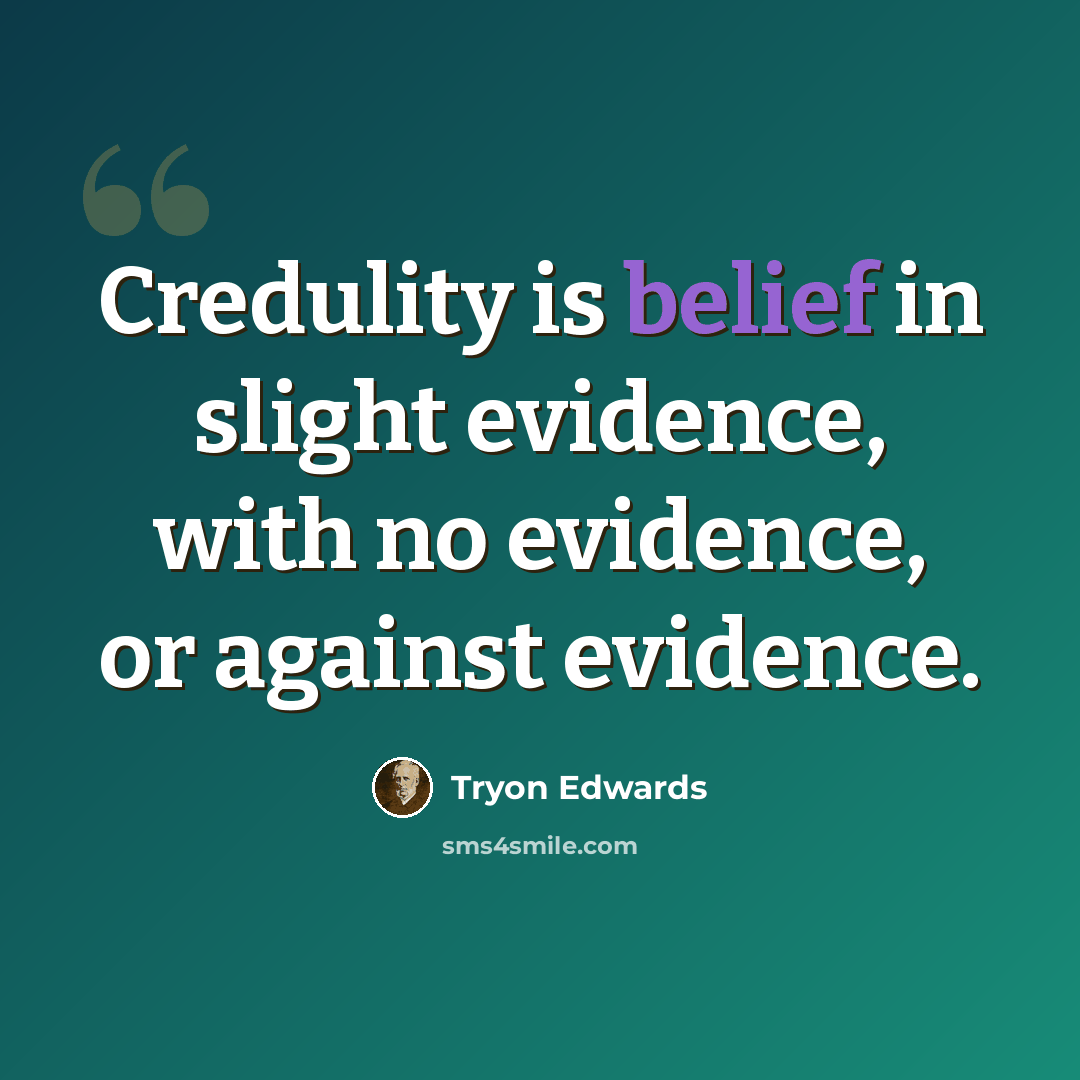 “Credulity is belief in slight evidence, with no evidence, or against evidence.” quote by Tryon Edwards