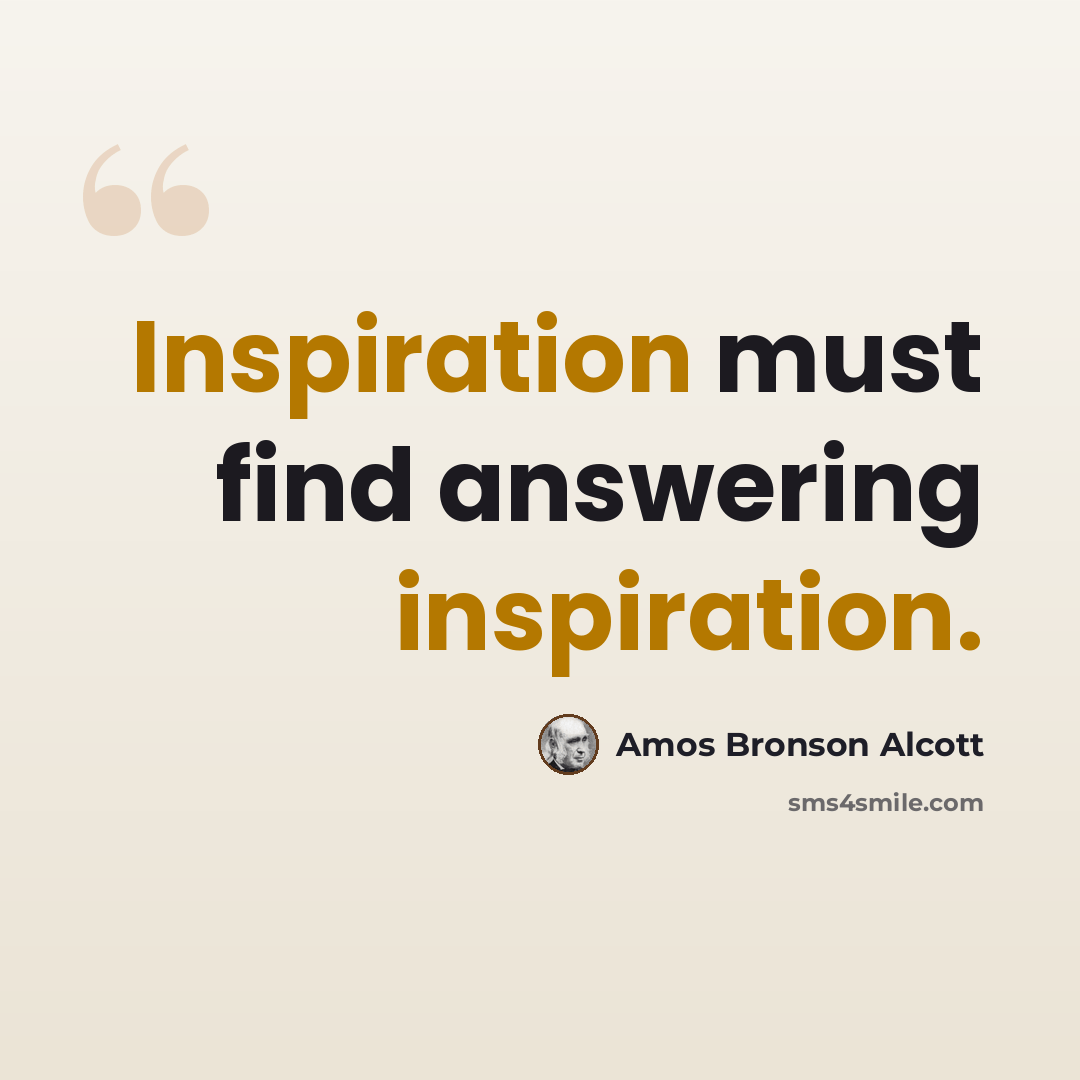 “Inspiration must find answering inspiration.” quote by Amos Bronson Alcott