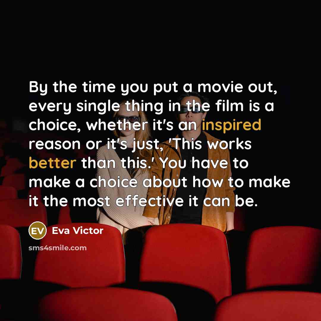 “By the time you put a movie out, every single thing in the film is a choice, whether it's an inspired reason or it's just, 'This works better than this.' You have to make a choice about how to make it the most effective it can be.” quote by Eva Victor