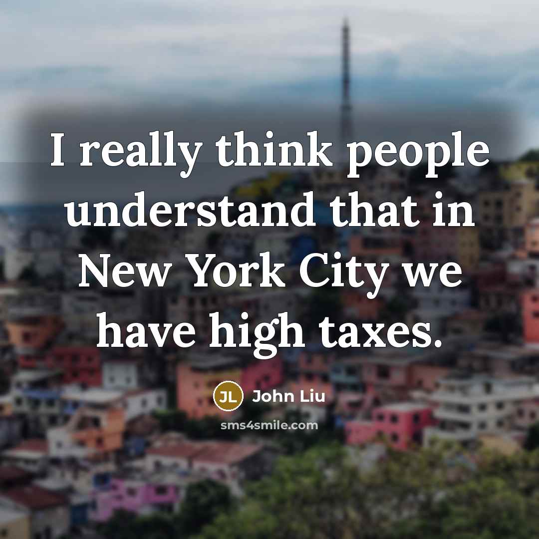 “I really think people understand that in New York City we have high taxes.” quote by John Liu