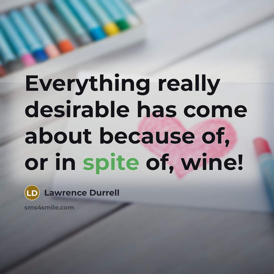 “Everything really desirable has come about because of, or in spite of, wine!” quote by Lawrence Durrell