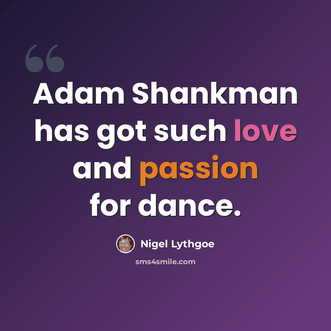 “Adam Shankman has got such love and passion for dance.” quote by Nigel Lythgoe
