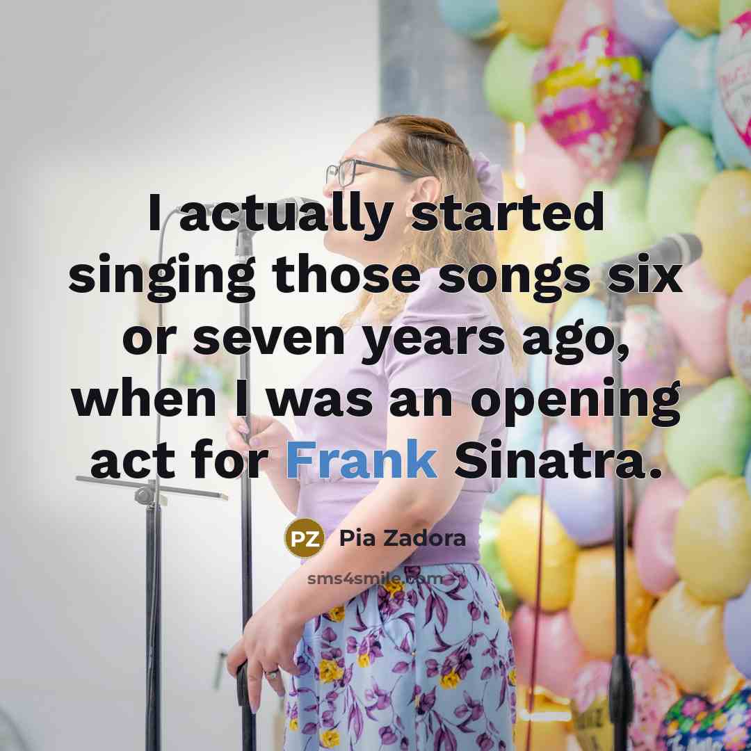 “I actually started singing those songs six or seven years ago, when I was an opening act for Frank Sinatra.” quote by Pia Zadora