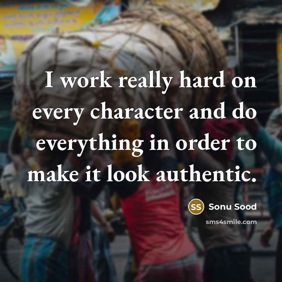 “I work really hard on every character and do everything in order to make it look authentic.” quote by Sonu Sood
