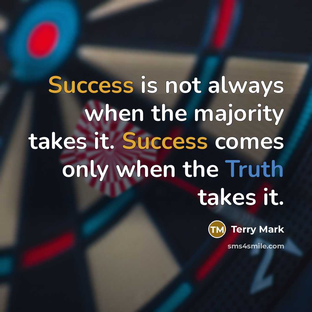 “Success is not always when the majority takes it. Success comes only when the Truth takes it.” quote by Terry Mark
