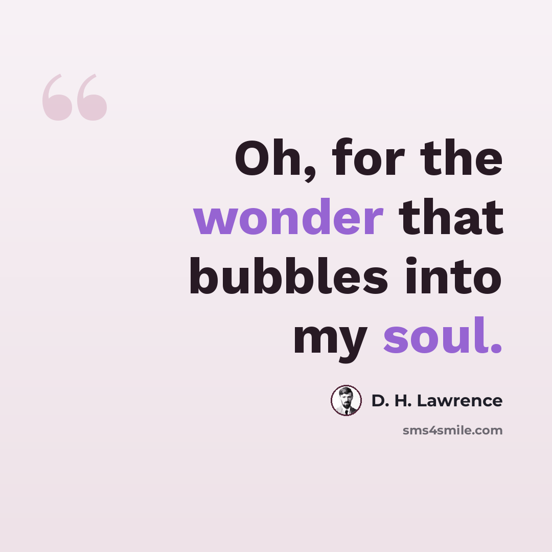 “Oh, for the wonder that bubbles into my soul.” quote by D. H. Lawrence