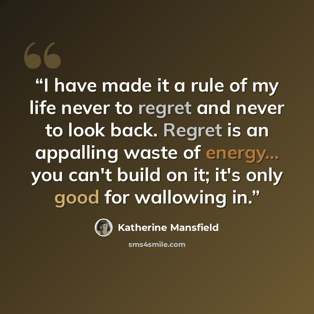 “I have made it a rule of my life never to regret and never to look back. Regret is an appalling waste of energy... you can't build on it; it's only good for wallowing in.” quote by Katherine Mansfield