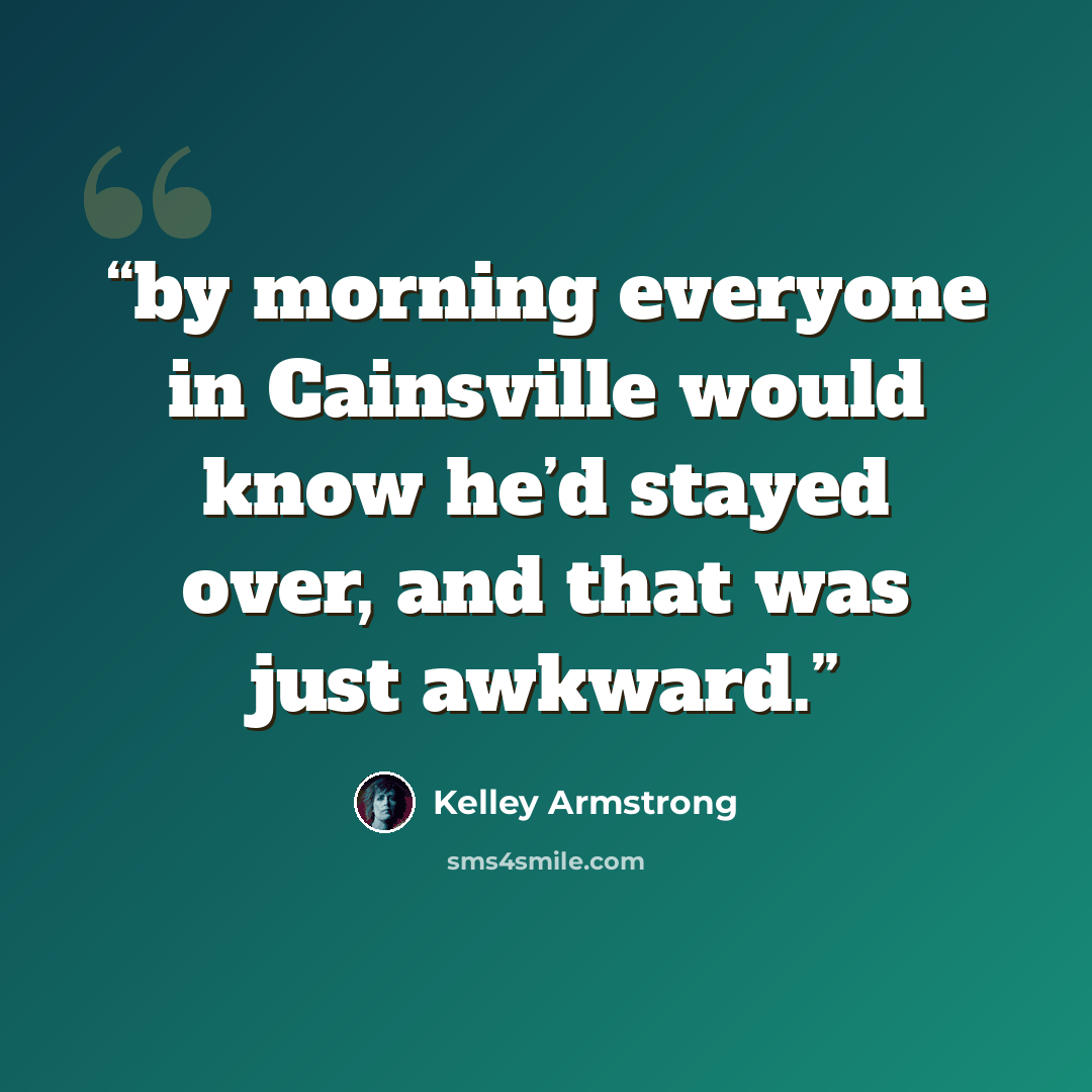 “by morning everyone in Cainsville would know he’d stayed over, and that was just awkward.” quote by Kelley Armstrong