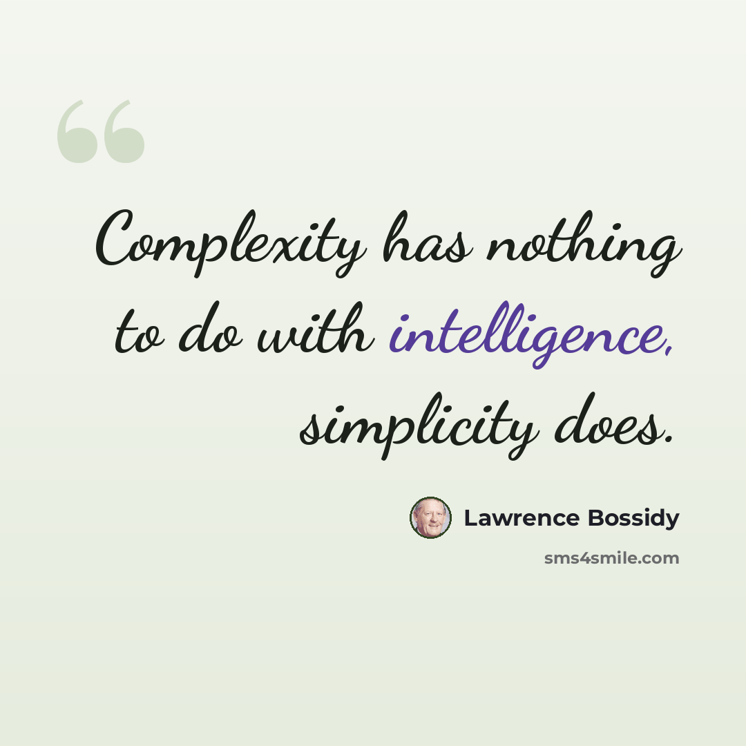 “Complexity has nothing to do with intelligence, simplicity does.” quote by Lawrence Bossidy