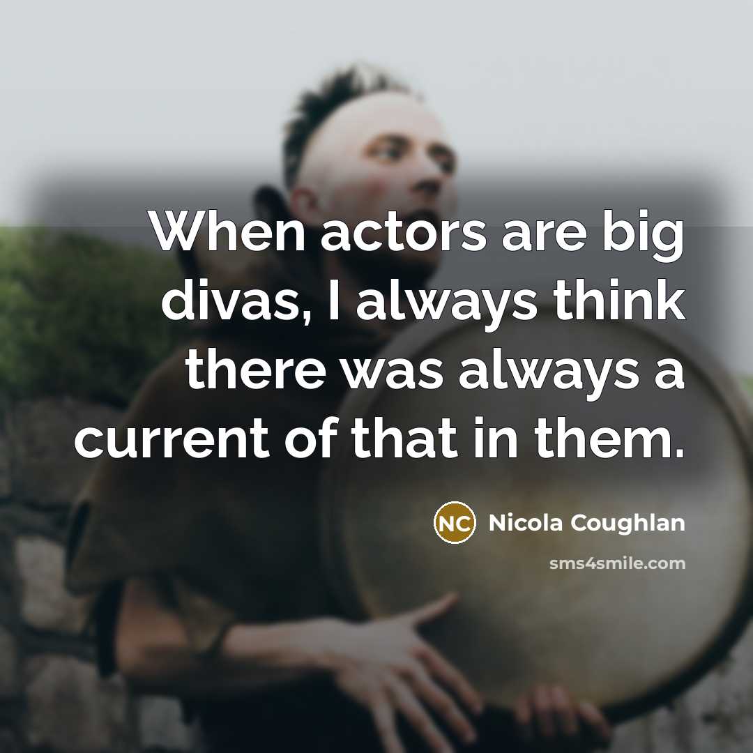 “When actors are big divas, I always think there was always a current of that in them.” quote by Nicola Coughlan