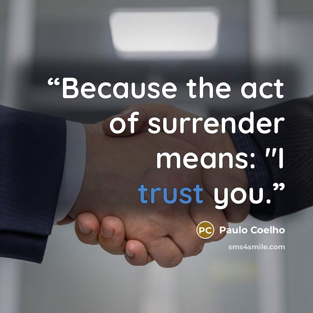 “Because the act of surrender means: "I trust you.” quote by Paulo Coelho
