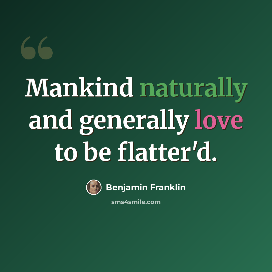 “Mankind naturally and generally love to be flatter'd.” quote by Benjamin Franklin