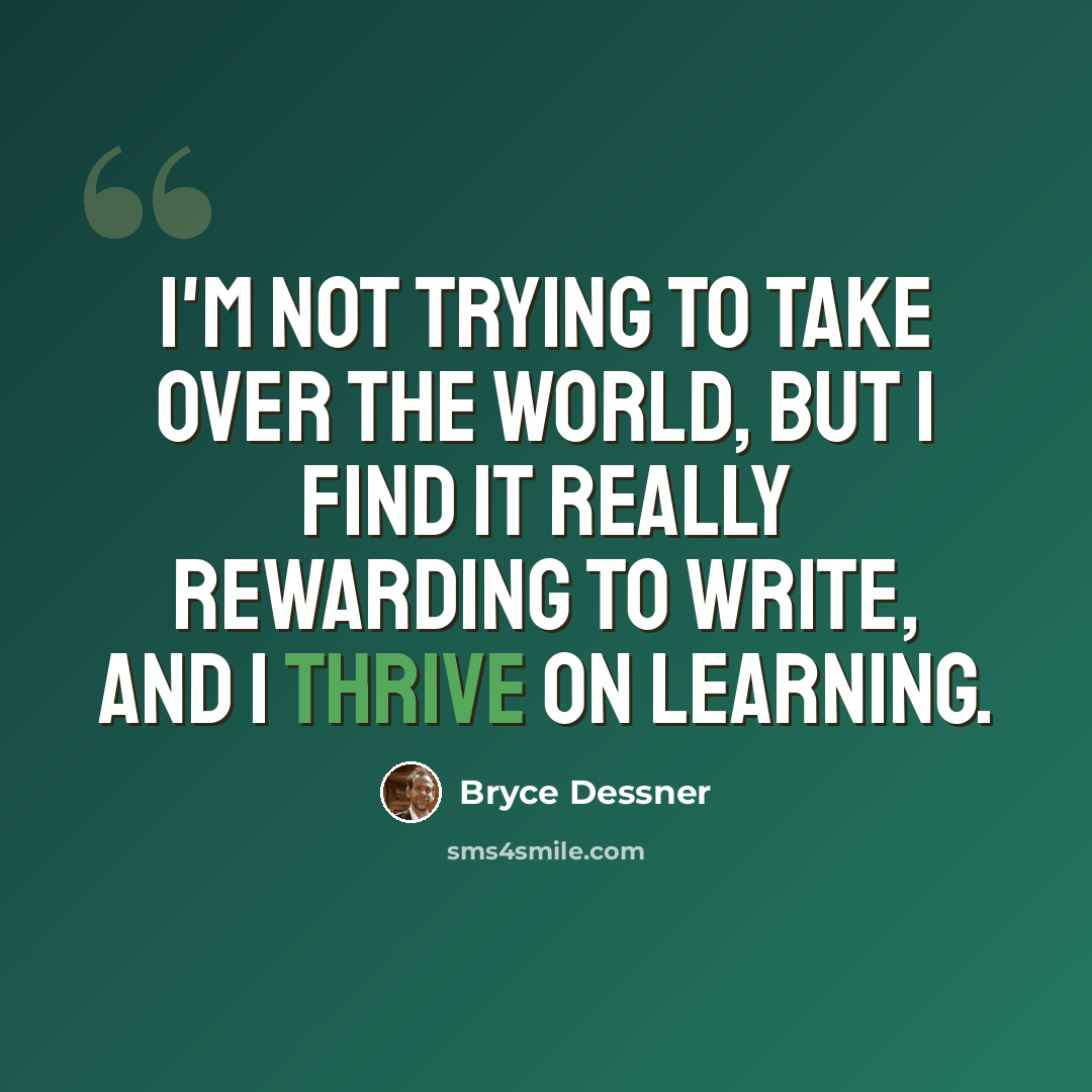“I'm not trying to take over the world, but I find it really rewarding to write, and I thrive on learning.” quote by Bryce Dessner