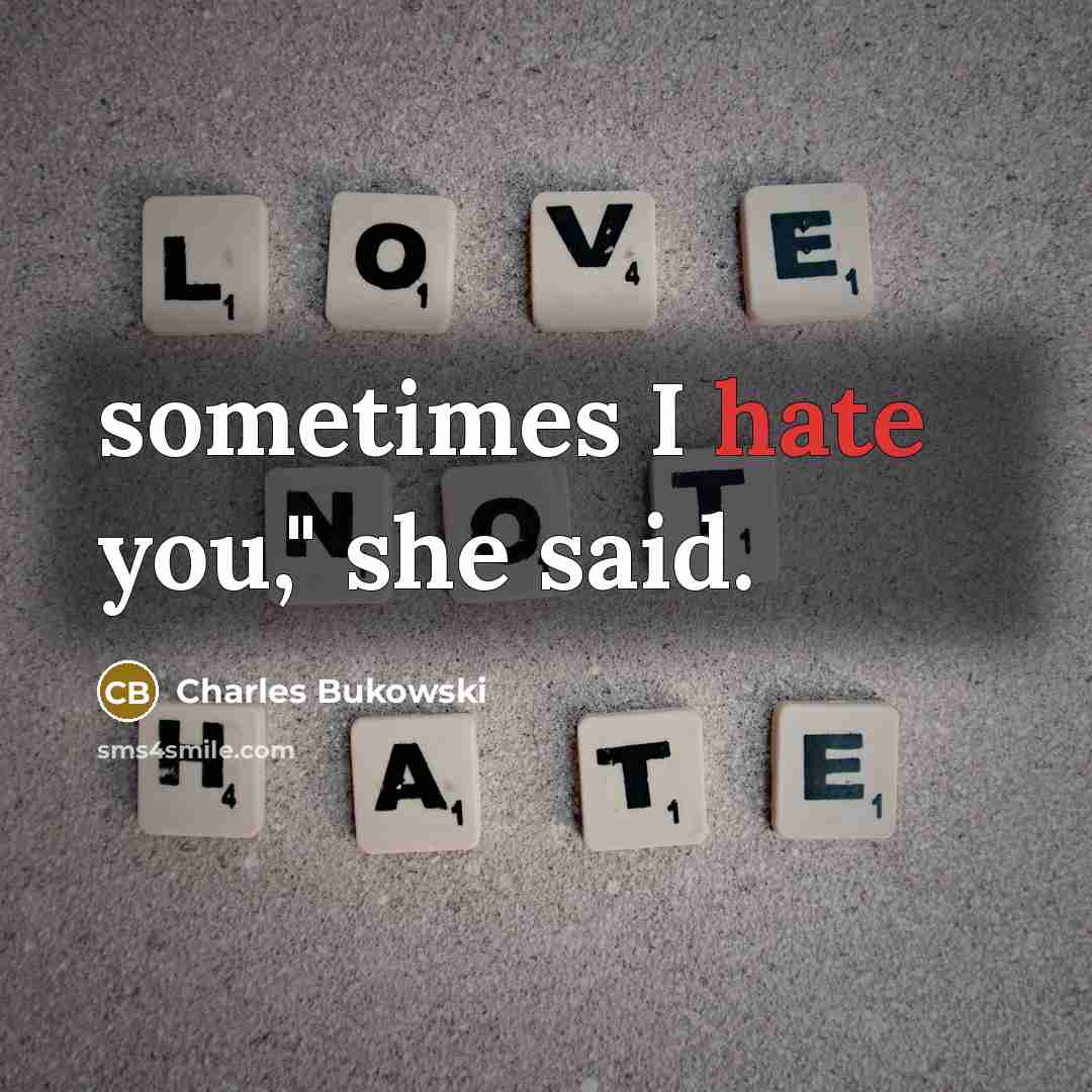 “sometimes I hate you," she said.” quote by Charles Bukowski