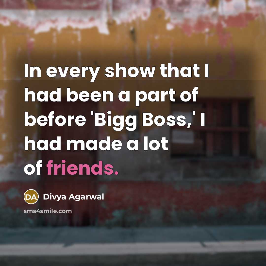 “In every show that I had been a part of before 'Bigg Boss,' I had made a lot of friends.” quote by Divya Agarwal