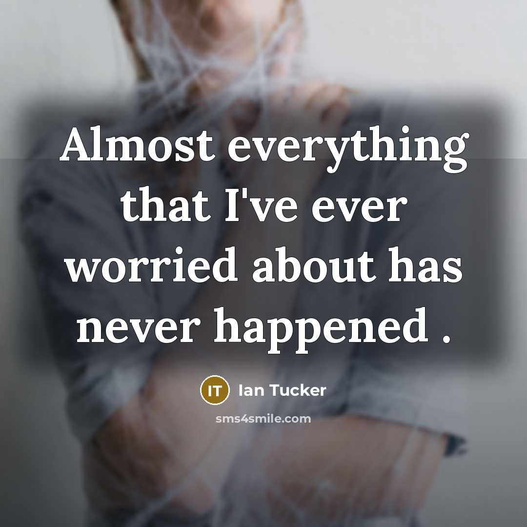“Almost everything that I've ever worried about has never happened .” quote by Ian Tucker