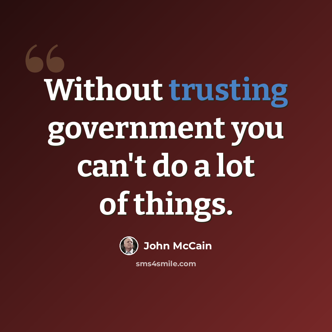 “Without trusting government you can't do a lot of things.” quote by John McCain