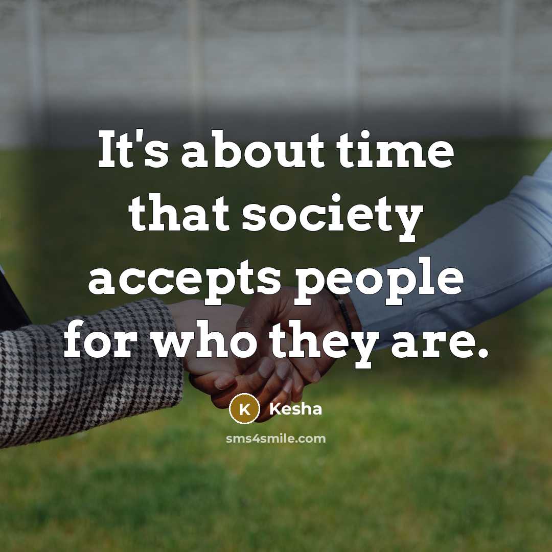 “It's about time that society accepts people for who they are.” quote by Kesha