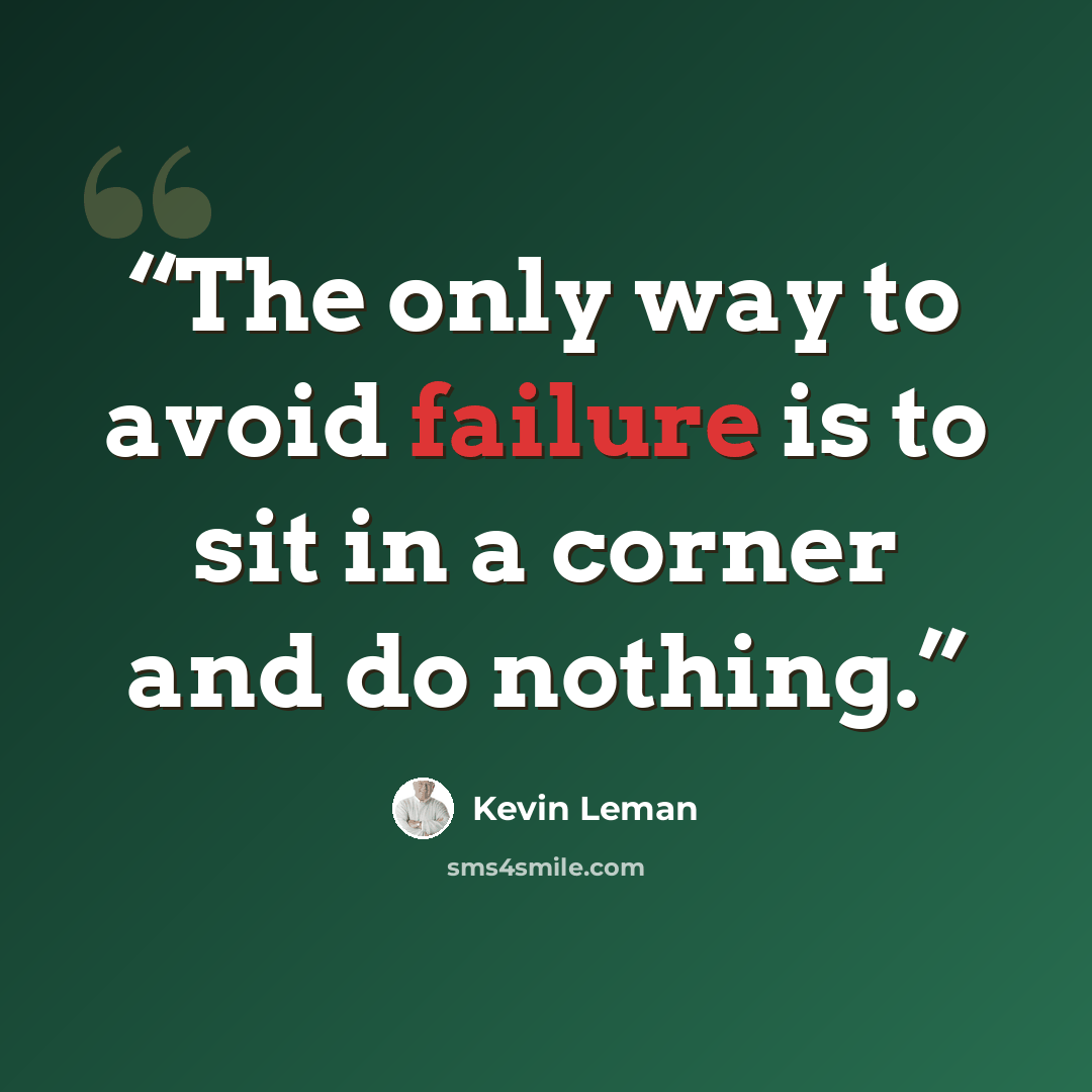 “The only way to avoid failure is to sit in a corner and do nothing.” quote by Kevin Leman