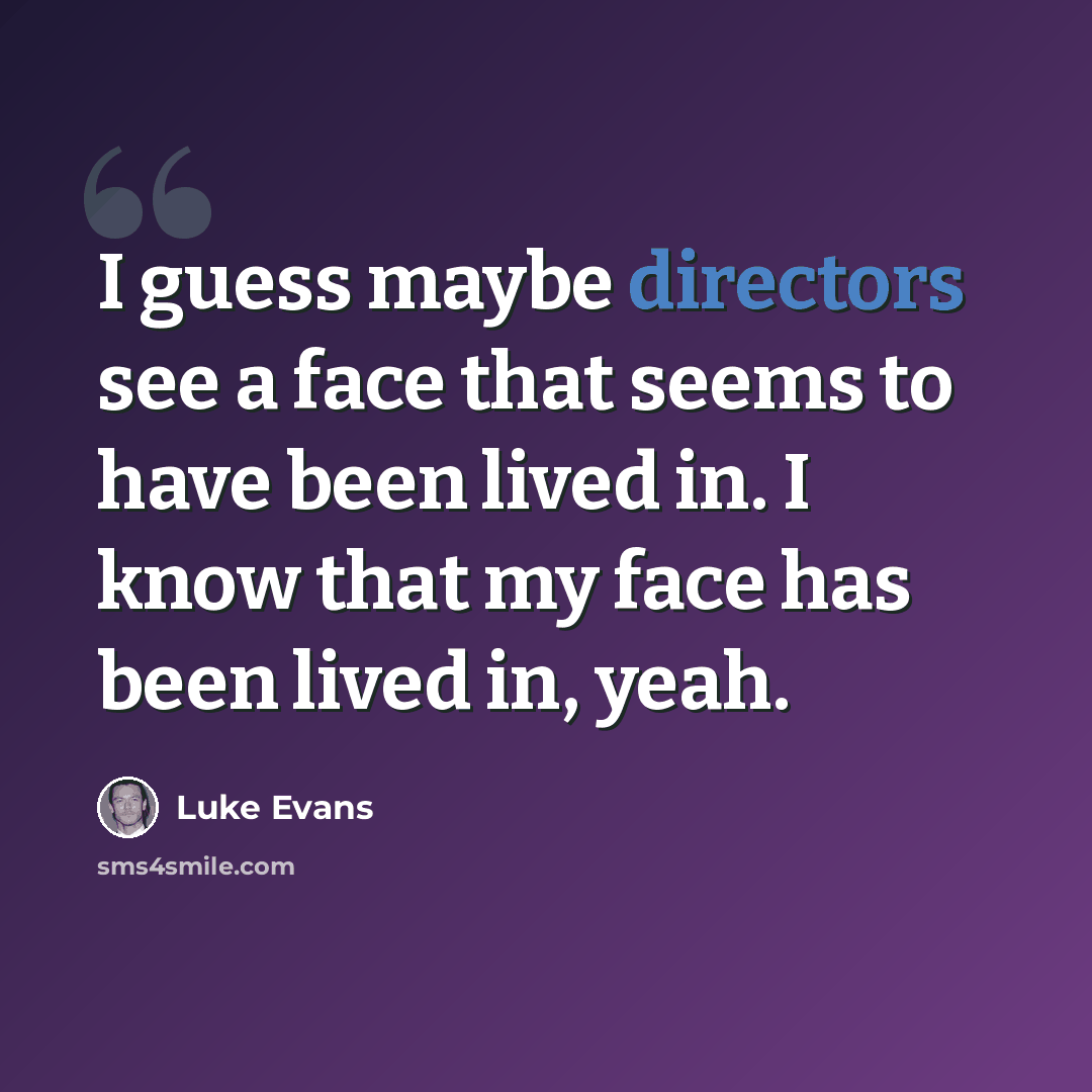 “I guess maybe directors see a face that seems to have been lived in. I know that my face has been lived in, yeah.” quote by Luke Evans