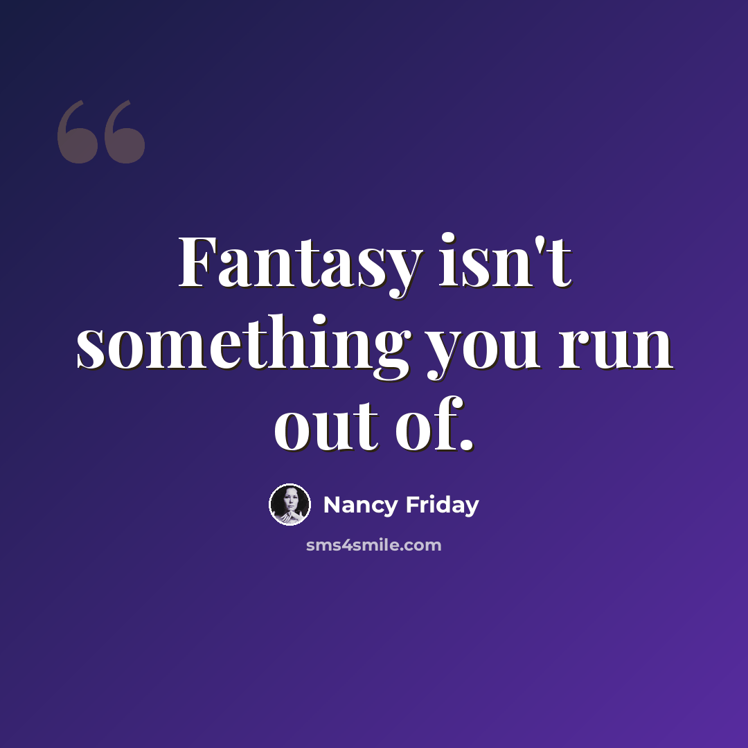 “Fantasy isn't something you run out of.” quote by Nancy Friday