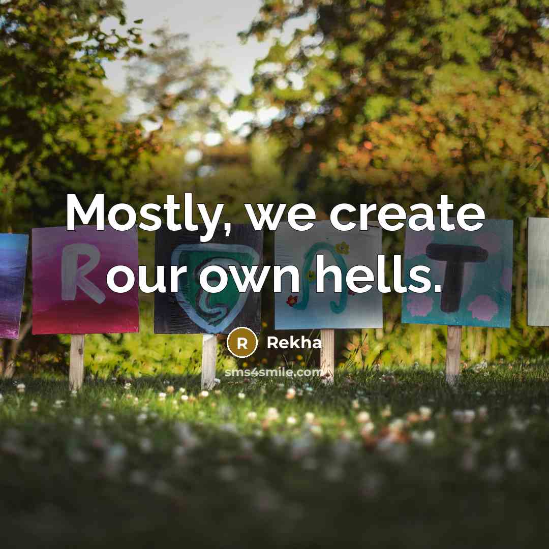 “Mostly, we create our own hells.” quote by Rekha