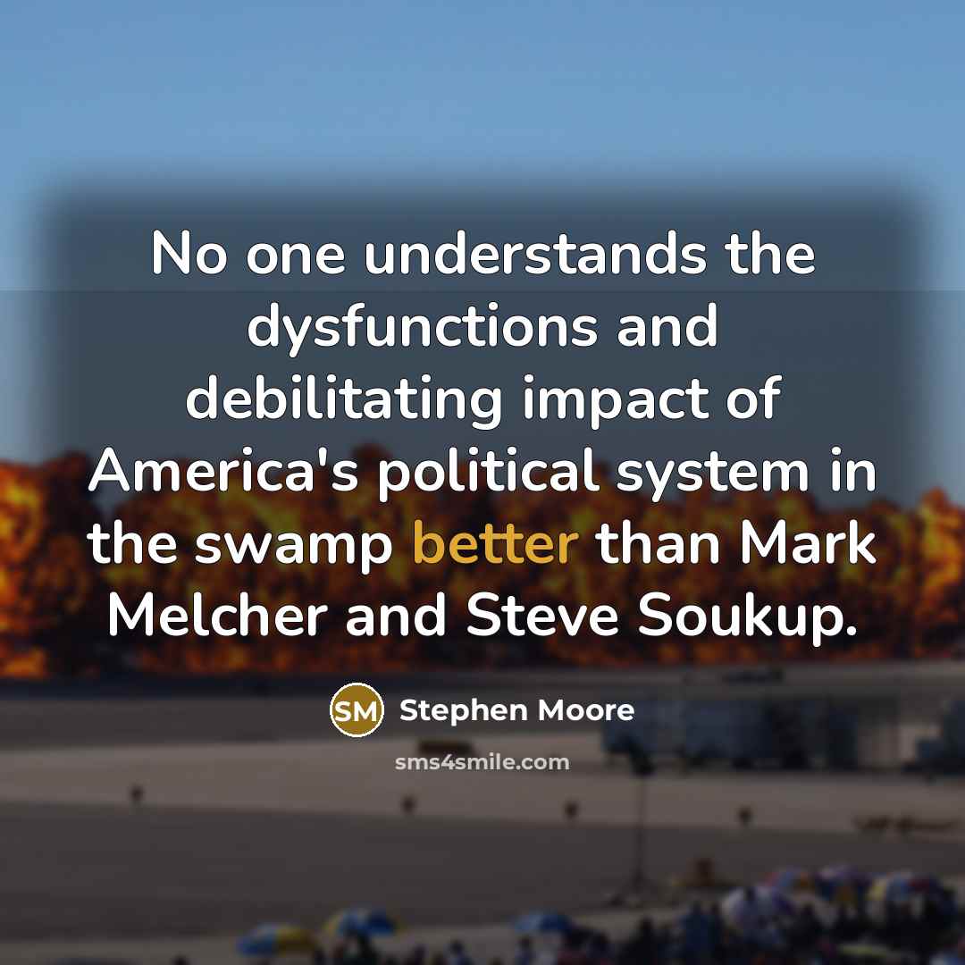 “No one understands the dysfunctions and debilitating impact of America's political system in the swamp better than Mark Melcher and Steve Soukup.” quote by Stephen Moore