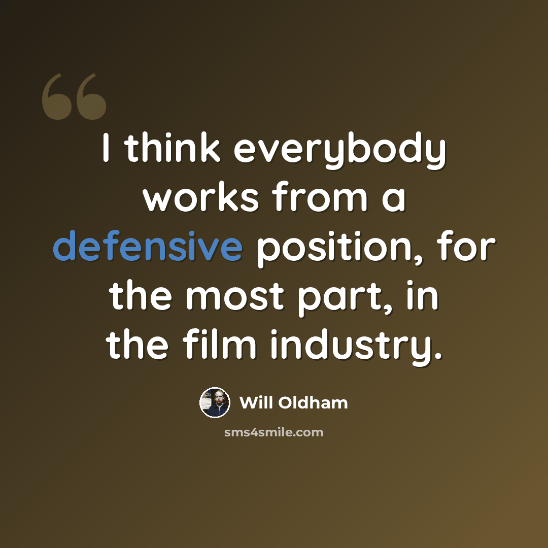 “I think everybody works from a defensive position, for the most part, in the film industry.” quote by Will Oldham